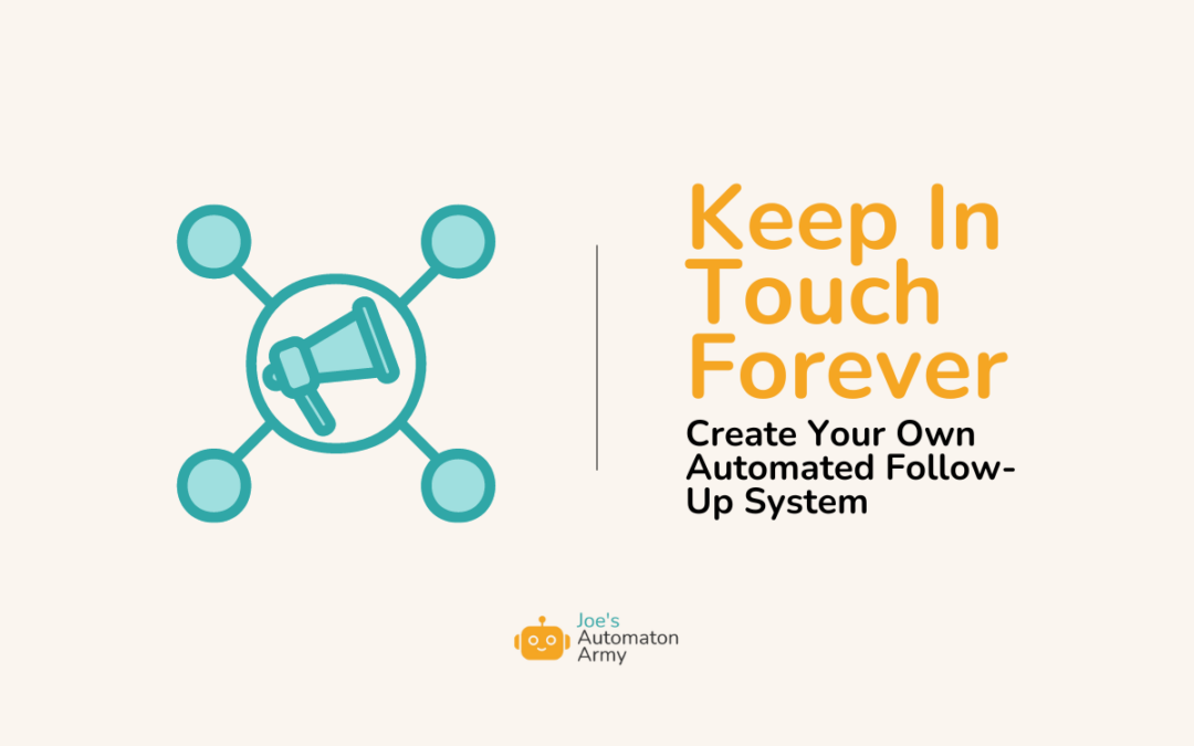 Keep In Touch Forever: Create Your Own Automated Follow-Up System